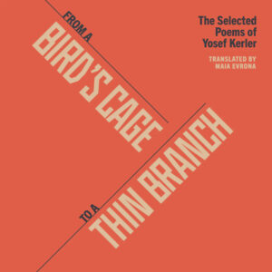 From a Bird's Cage to a Thin Branch: The Selected Poems Yosef Kerler