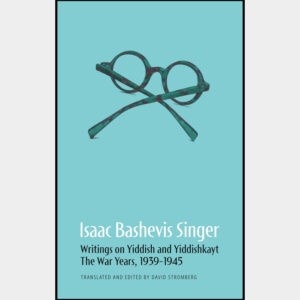 Isaac Bashevis Singer’s Writings on Yiddish and Yiddishkayt: The War Years, 1939-1945