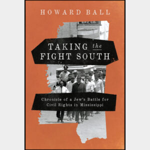Taking the Fight South: Chronicle of a Jew's Battle for Civil Rights in Mississippi