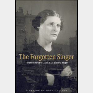 The Forgotten Singer: The Exiled Sister of I. J. and Isaac Bashevis Singer by Maurice Carr