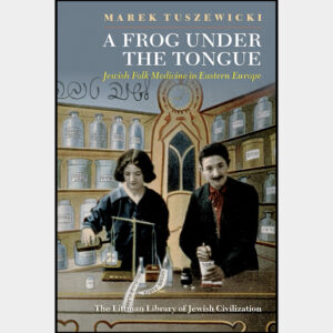 Frog Under the Tongue: Jewish Folk Medicine in Eastern Europe - Marek Tuszewicki
