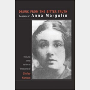 Drunk from the Bitter Truth: The Poems of Anna Margolin - Bilingual Yiddish/English