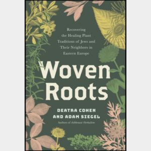 Woven Roots Recovering the Healing Plant Traditions of Jews and Their Neighbors in Eastern Europe