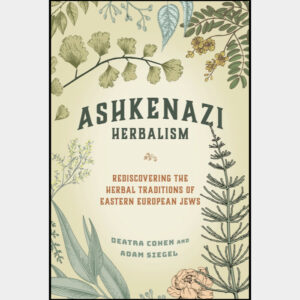 Ashkenazi Herbalism: Rediscovering the Herbal Traditions of Eastern European Jews